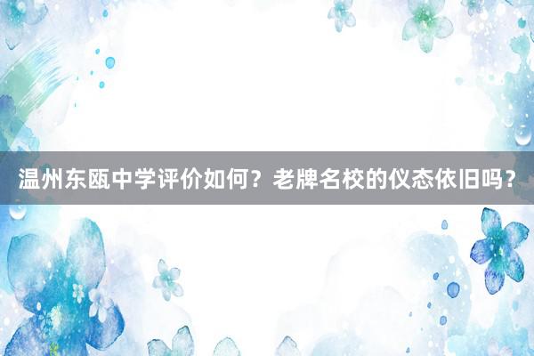 温州东瓯中学评价如何？老牌名校的仪态依旧吗？